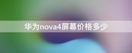 华为nova4屏幕价格多少
